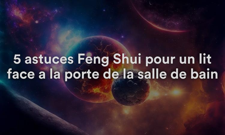 5 astuces Feng Shui pour un lit face à la porte de la salle de bain