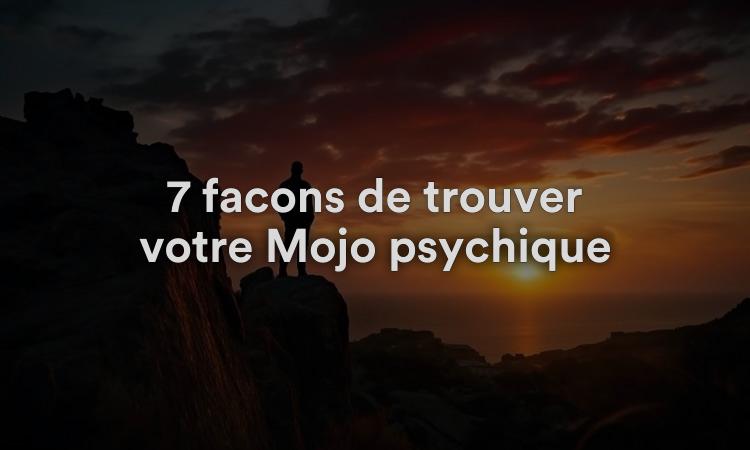 7 façons de trouver votre Mojo psychique