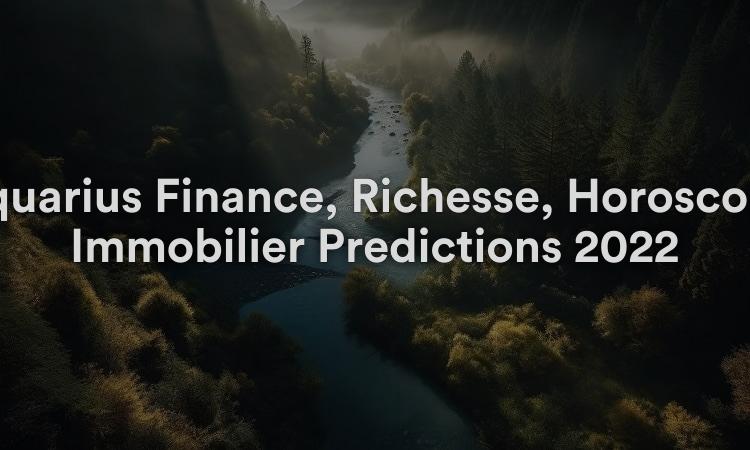 Aquarius Finance, Richesse, Horoscope Immobilier Prédictions 2022