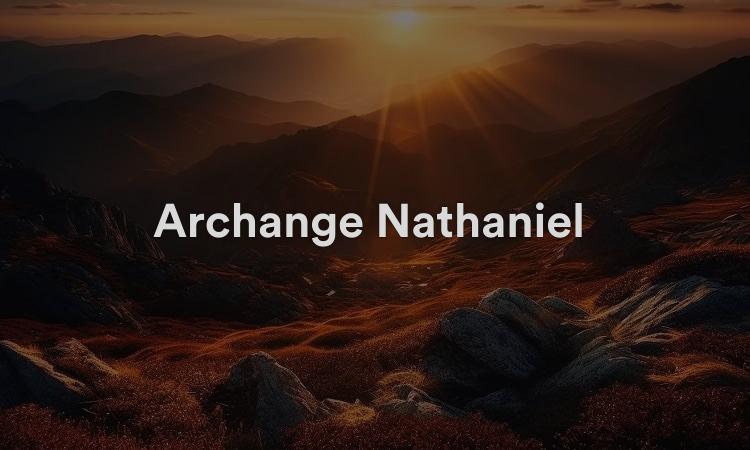 Archange Nathaniel Le don de Dieu dans nos vies