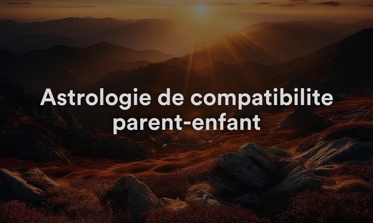 Astrologie de compatibilité parent-enfant