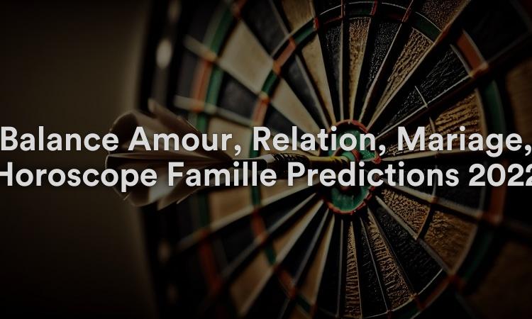 Balance Amour, Relation, Mariage, Horoscope Famille Prédictions 2022