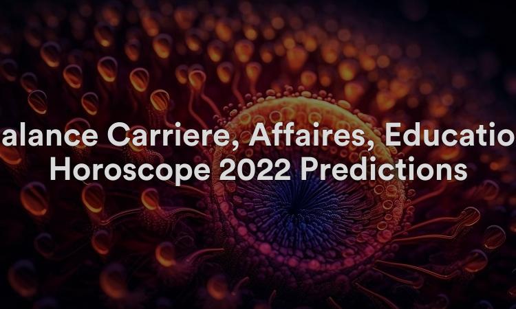 Balance Carrière, Affaires, Education Horoscope 2022 Prédictions