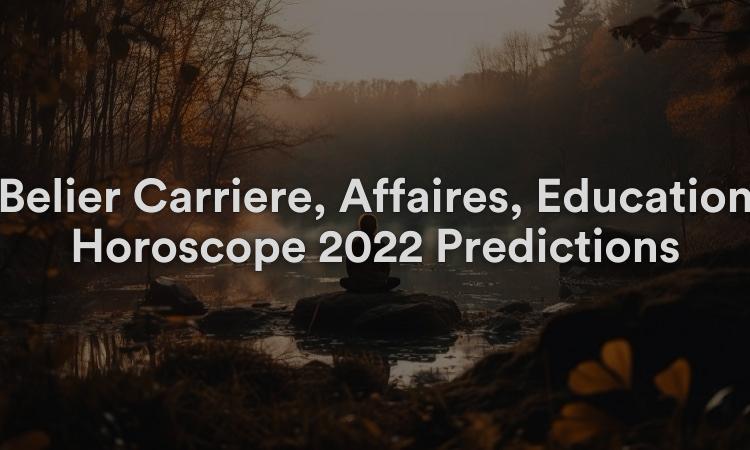 Bélier Carrière, Affaires, Education Horoscope 2022 Prédictions