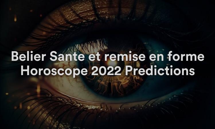Bélier Santé et remise en forme Horoscope 2022 Prédictions