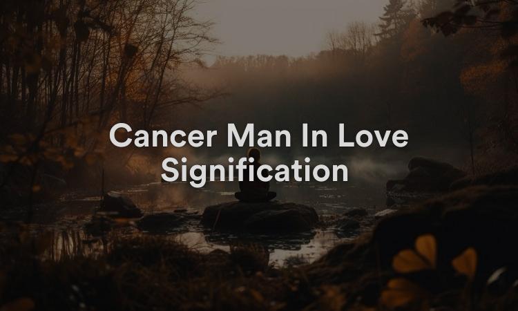 Cancer Man In Love Signification : Prendre soin