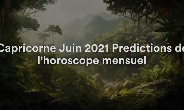 Capricorne Juin 2021 Prédictions de l'horoscope mensuel
