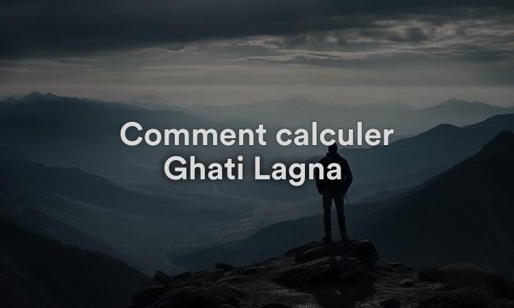 Comment calculer Ghati Lagna ?