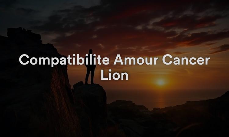 Compatibilité Amour Cancer Lion
