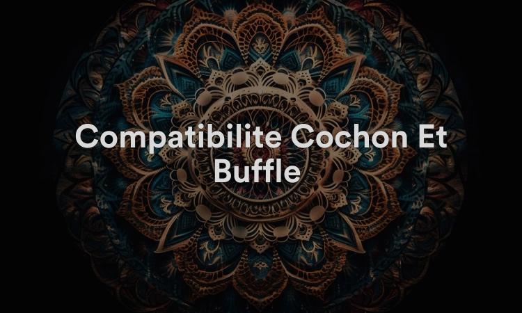 Compatibilité Cochon Et Buffle : Flexibilité En Amour