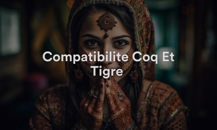 Compatibilité Coq Et Tigre : Connexion sans soi