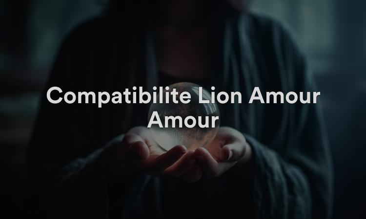 Compatibilité Lion Amour Amour