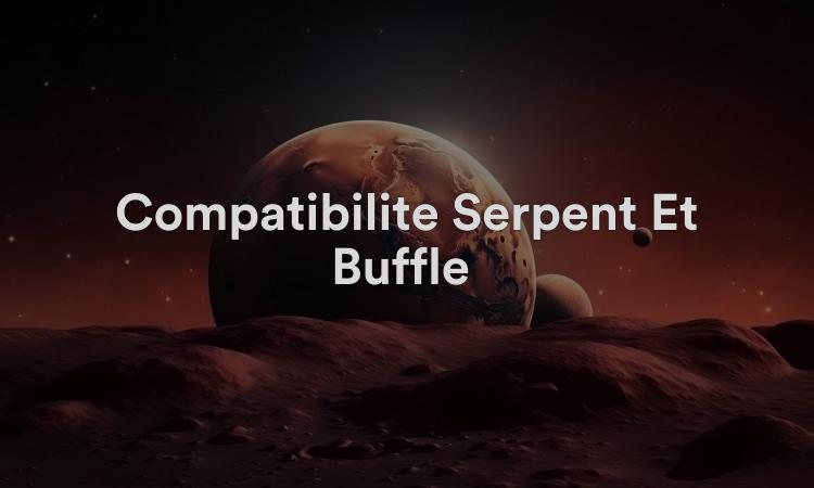 Compatibilité Serpent Et Buffle : Un Accord Parfait