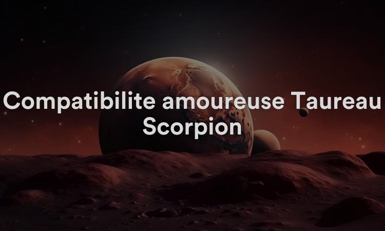 Compatibilité amoureuse Taureau Scorpion