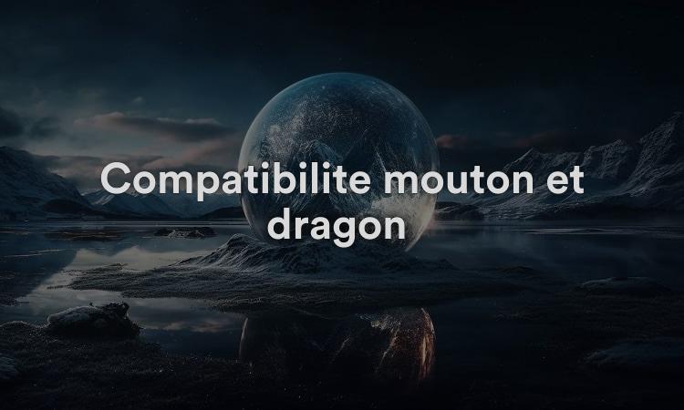 Compatibilité mouton et dragon : peut être satisfaisante