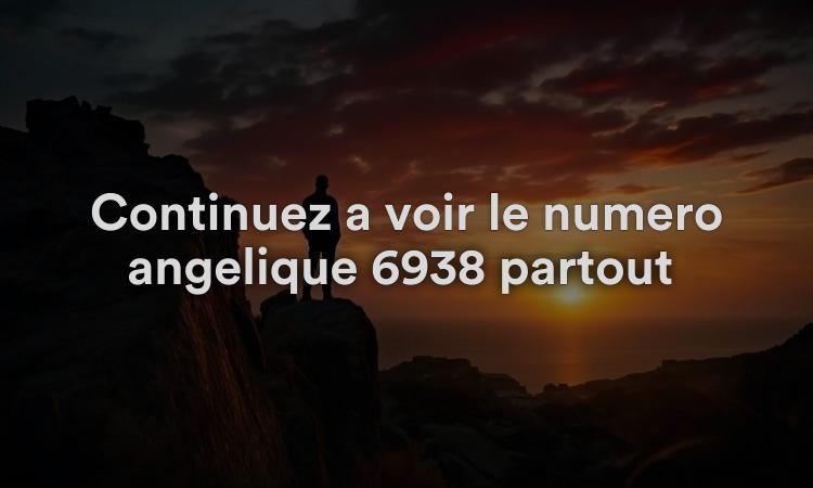 Continuez à voir le numéro angélique 6938 partout ? Que signifie 6938 ? Connaître sa signification spirituelle et biblique