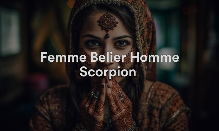 Femme Bélier Homme Scorpion Un match passionné et explosif