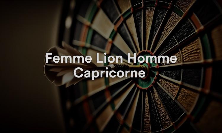 Femme Lion Homme Capricorne Une relation compliquée