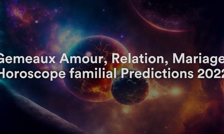 Gémeaux Amour, Relation, Mariage, Horoscope familial Prédictions 2022