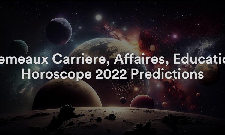 Gémeaux Carrière, Affaires, Éducation Horoscope 2022 Prédictions