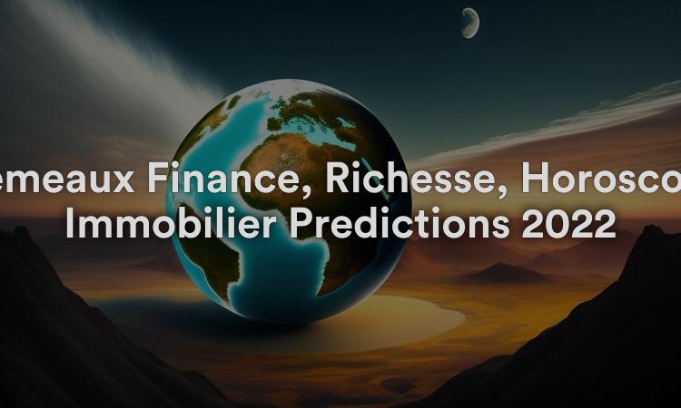 Gémeaux Finance, Richesse, Horoscope Immobilier Prédictions 2022