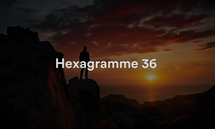 Hexagramme 36 : Obscurcissement de la lumière Vidéo I Ching 36