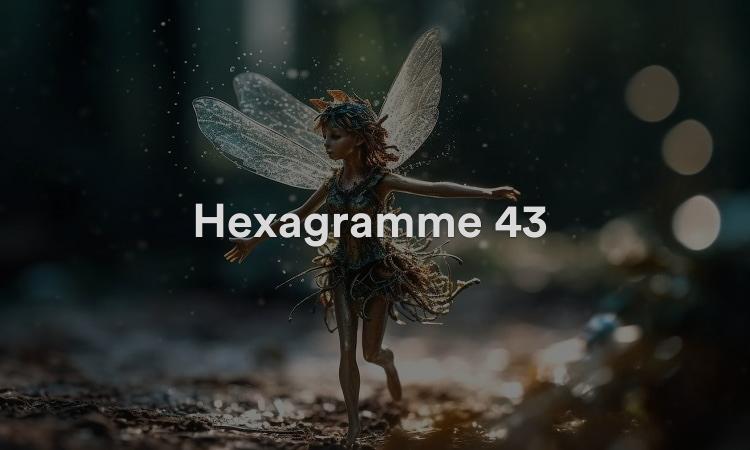 Hexagramme 43 : Déplacement Vidéo I Ching 43