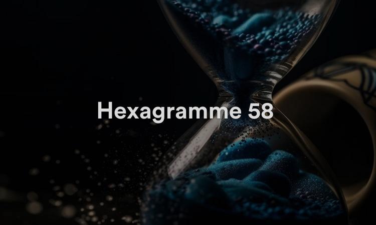 Hexagramme 58 : Ouvert Vidéo d’interprétation du I Ching 58