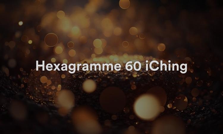 Hexagramme 60 iChing : Limitation I Ching 60 Vidéo