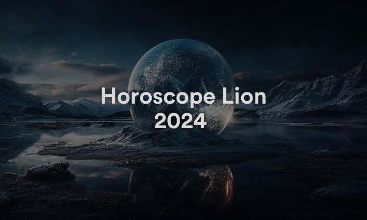 Horoscope Lion 2024 Obtenez vos prévisions maintenant !