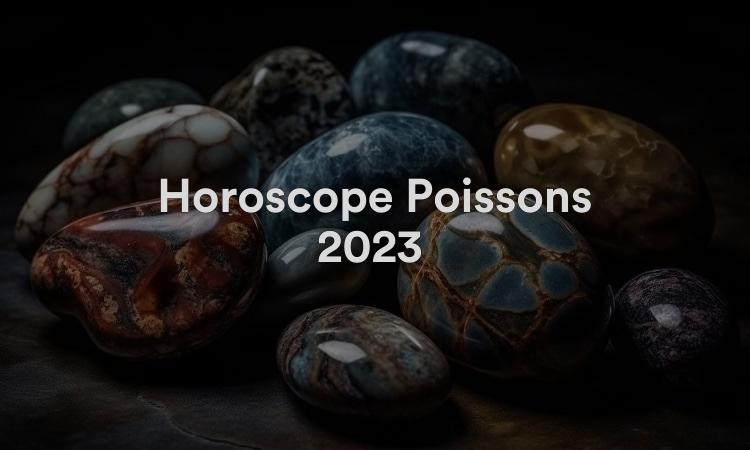 Horoscope Poissons 2023 Obtenez vos prévisions maintenant !