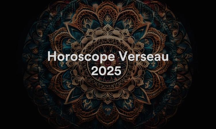Horoscope Verseau 2025 Obtenez vos prévisions maintenant !