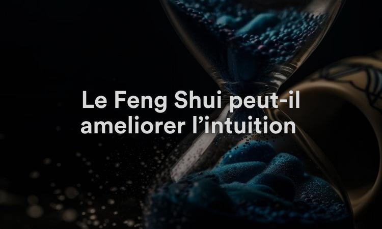 Le Feng Shui peut-il améliorer l’intuition ?