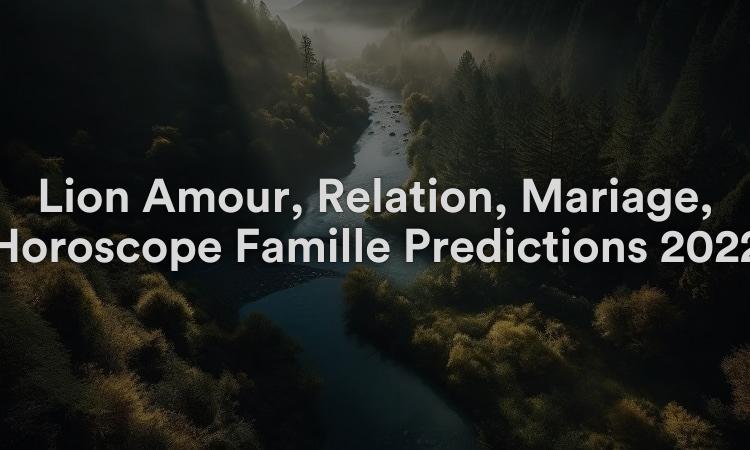 Lion Amour, Relation, Mariage, Horoscope Famille Prédictions 2022