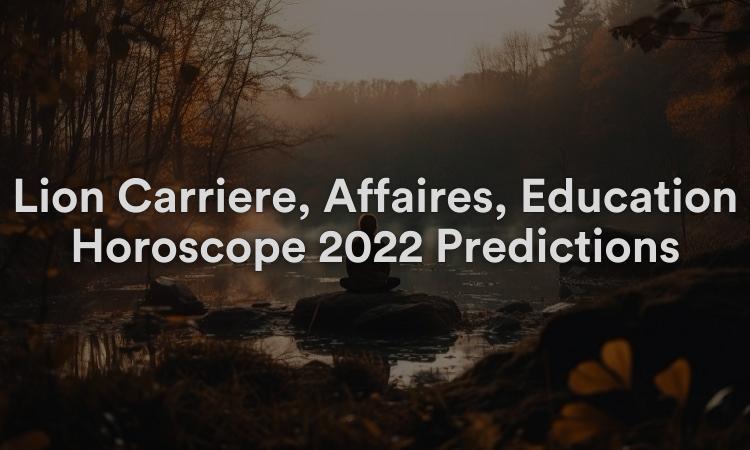 Lion Carrière, Affaires, Éducation Horoscope 2022 Prédictions