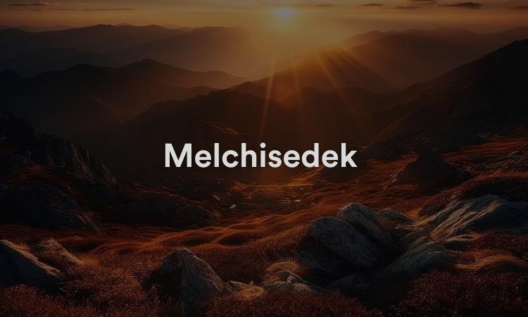 Melchisédek Grand Prêtre de la Prêtrise de Melchisédek