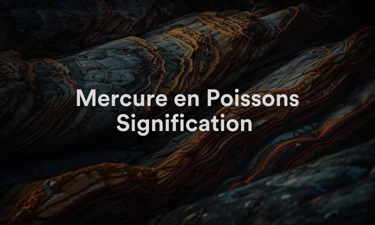 Mercure en Poissons Signification : Chaleureux et gentil