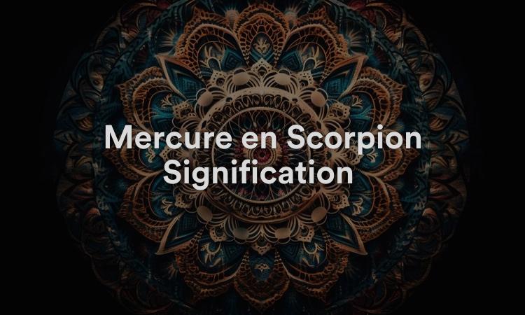 Mercure en Scorpion Signification : Persistant et observateur