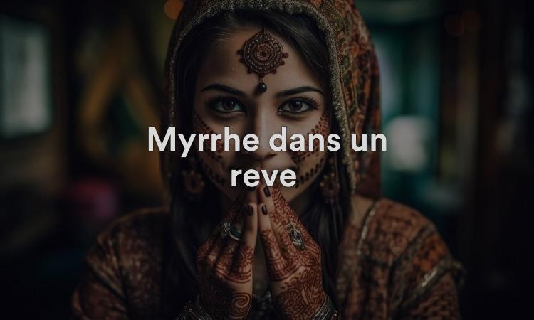 Myrrhe dans un rêve Signification, interprétation et symbolisme