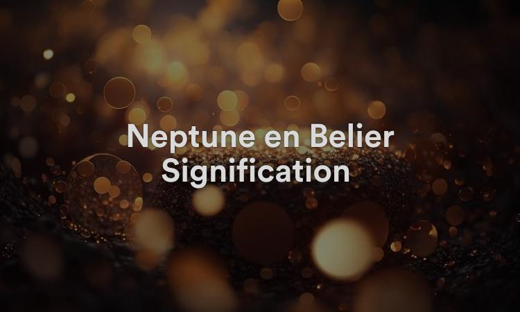 Neptune en Bélier Signification : Plan supérieur de l’être