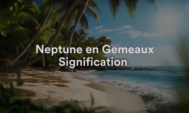 Neptune en Gémeaux Signification : Brillamment vivace