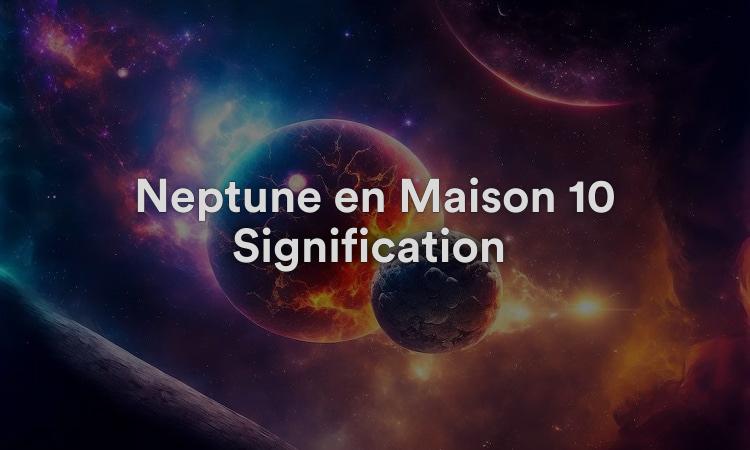 Neptune en Maison 10 Signification : une vie optimiste