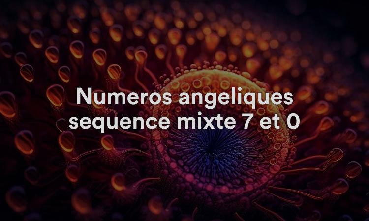 Numéros angéliques séquence mixte 7 et 0