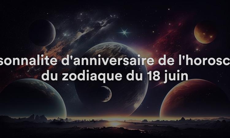 Personnalité d'anniversaire de l'horoscope du zodiaque du 18 juin