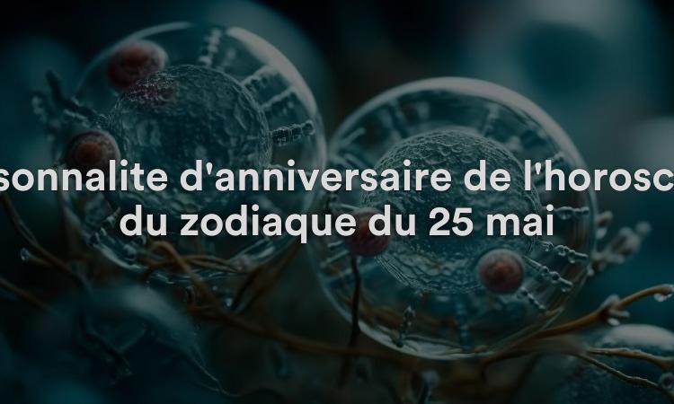 Personnalité d'anniversaire de l'horoscope du zodiaque du 25 mai
