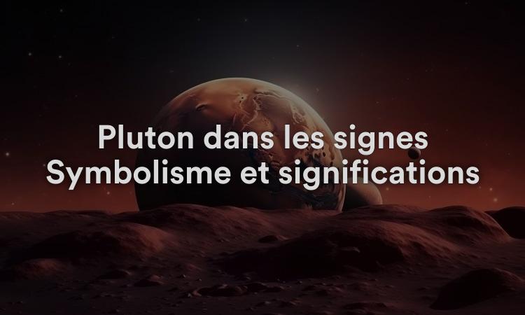 Pluton dans les signes Symbolisme et significations