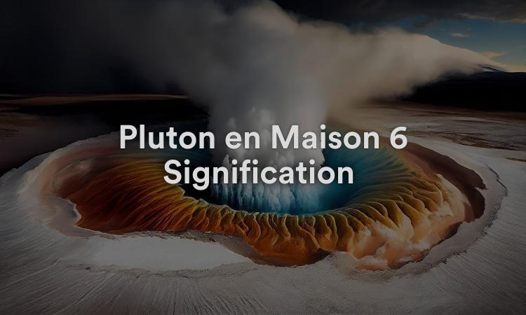 Pluton en Maison 6 Signification : vie saine