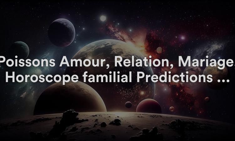 Poissons Amour, Relation, Mariage, Horoscope familial Prédictions 2022
