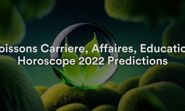 Poissons Carrière, Affaires, Éducation Horoscope 2022 Prédictions