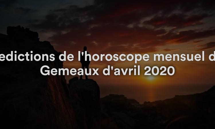 Prédictions de l'horoscope mensuel des Gémeaux d'avril 2020